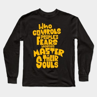 Whoever Controls the People's Fears Becomes Master of Their Souls. Long Sleeve T-Shirt